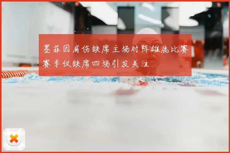 墨菲因肩伤缺席主场对阵雄鹿比赛赛季仅缺席四场引发关注