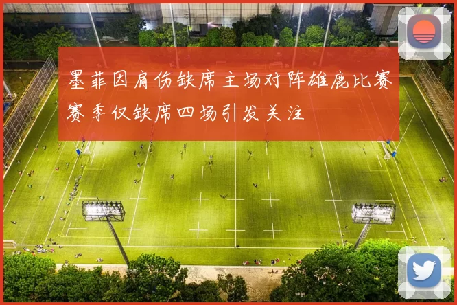 墨菲因肩伤缺席主场对阵雄鹿比赛赛季仅缺席四场引发关注