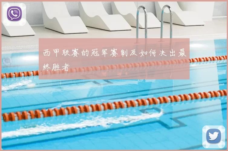 西甲联赛的冠军赛制及如何决出最终胜者