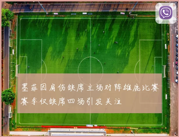 墨菲因肩伤缺席主场对阵雄鹿比赛赛季仅缺席四场引发关注