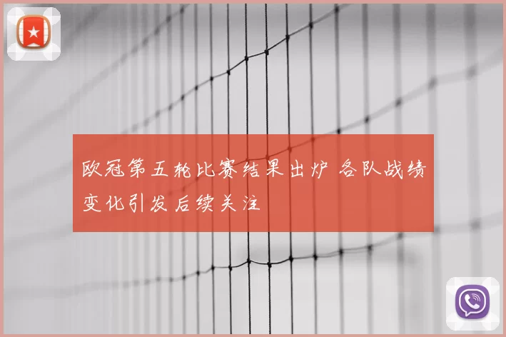 欧冠第五轮比赛结果出炉 各队战绩变化引发后续关注