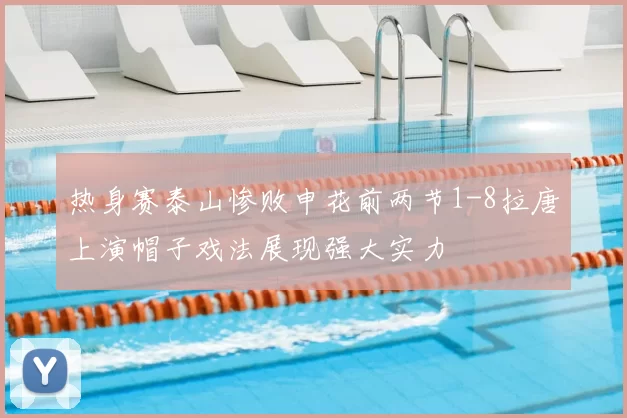 热身赛泰山惨败申花前两节1-8拉唐上演帽子戏法展现强大实力