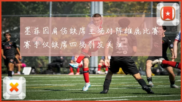 墨菲因肩伤缺席主场对阵雄鹿比赛赛季仅缺席四场引发关注