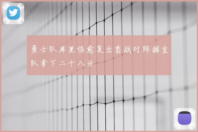 勇士队库里伤愈复出首战对阵掘金队拿下二十八分