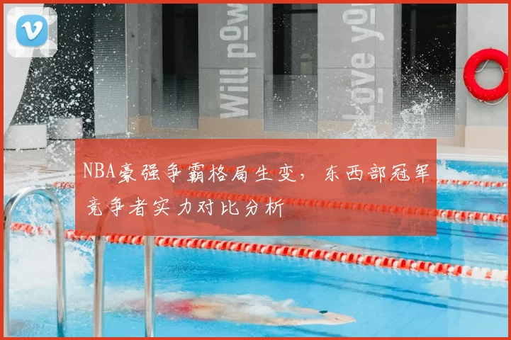 NBA豪强争霸格局生变,东西部冠军竞争者实力对比分析