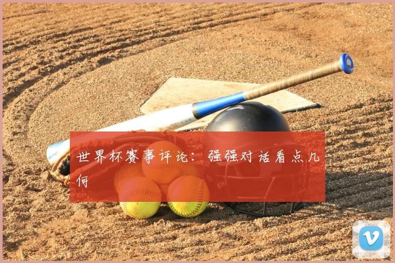 世界杯赛事评论:强强对话看点几何