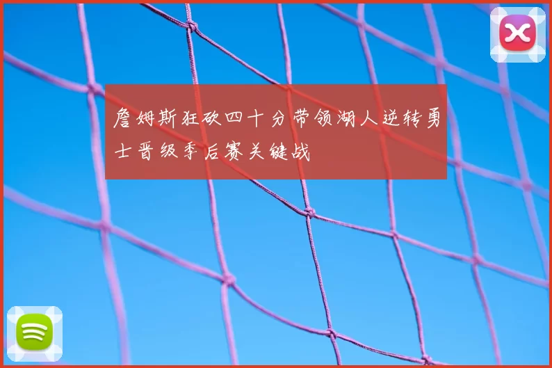 詹姆斯狂砍四十分带领湖人逆转勇士晋级季后赛关键战