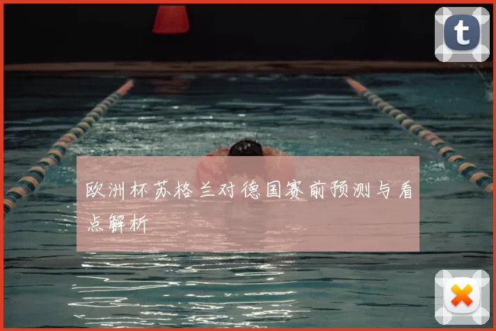 欧洲杯苏格兰对德国赛前预测与看点解析
