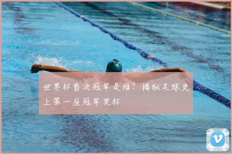 世界杯首次冠军是谁?揭秘足球史上第一座冠军奖杯
