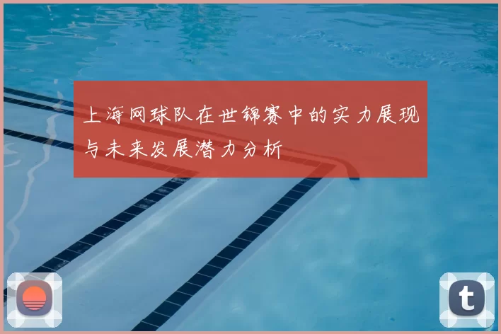 上海网球队在世锦赛中的实力展现与未来发展潜力分析