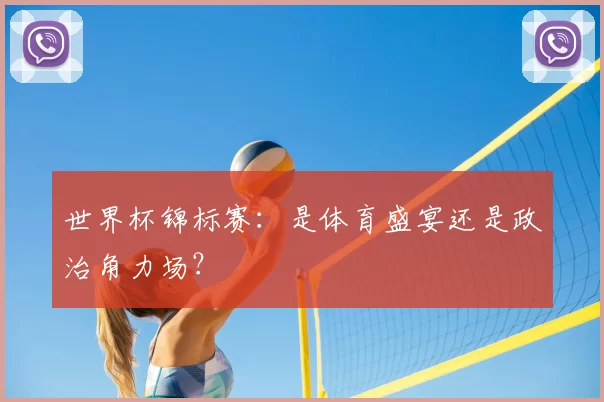 世界杯锦标赛:是体育盛宴还是政治角力场?