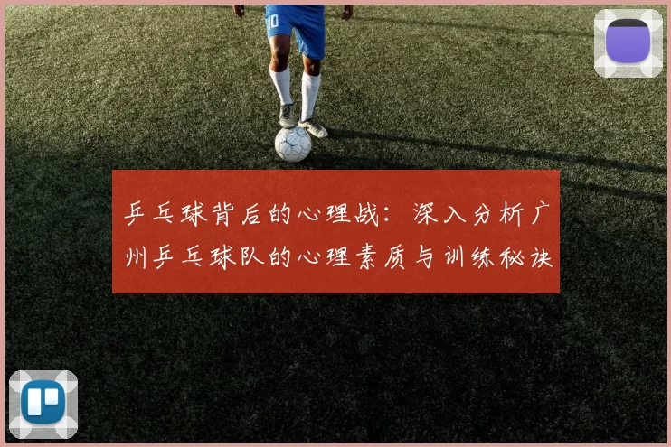 乒乓球背后的心理战：深入分析广州乒乓球队的心理素质与训练秘诀